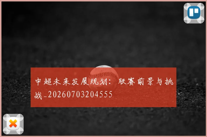 中超未来发展规划:联赛前景与挑战_20260703204555