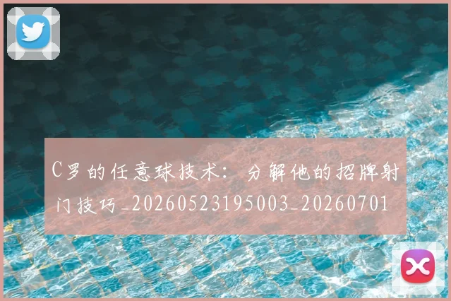 C罗的任意球技术：分解他的招牌射门技巧_20260523195003_20260701213205