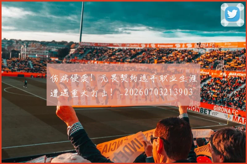 伤病侵袭！无畏契约选手职业生涯遭遇重大打击！_20260703213903