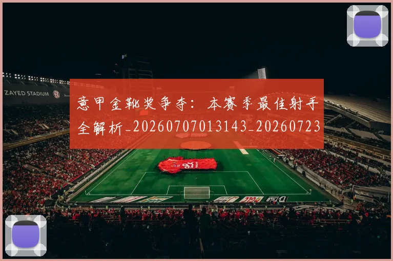 意甲金靴奖争夺：本赛季最佳射手全解析_20260707013143_20260723181131