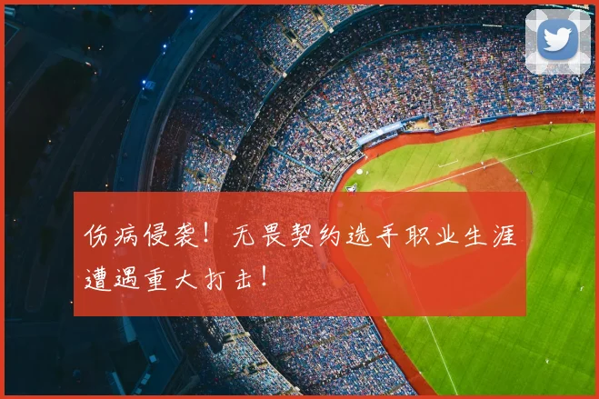 伤病侵袭！无畏契约选手职业生涯遭遇重大打击！